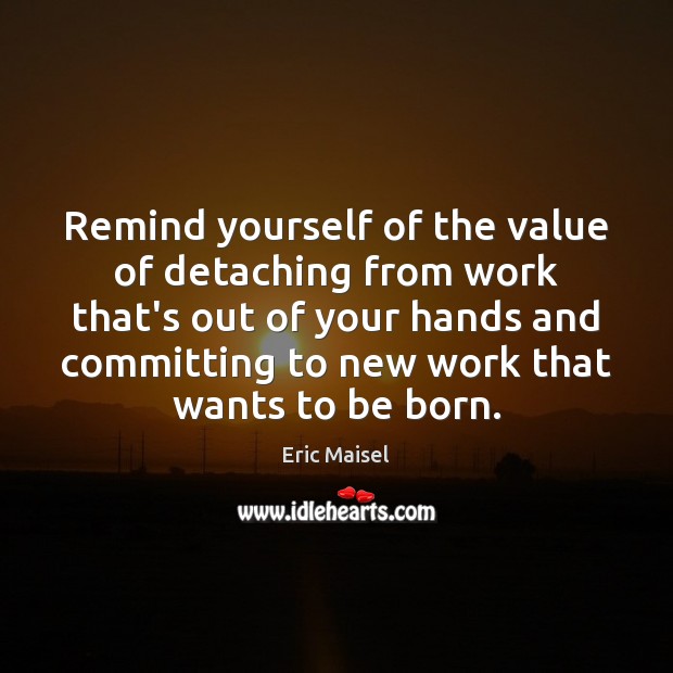 Remind yourself of the value of detaching from work that’s out of Value Quotes Image