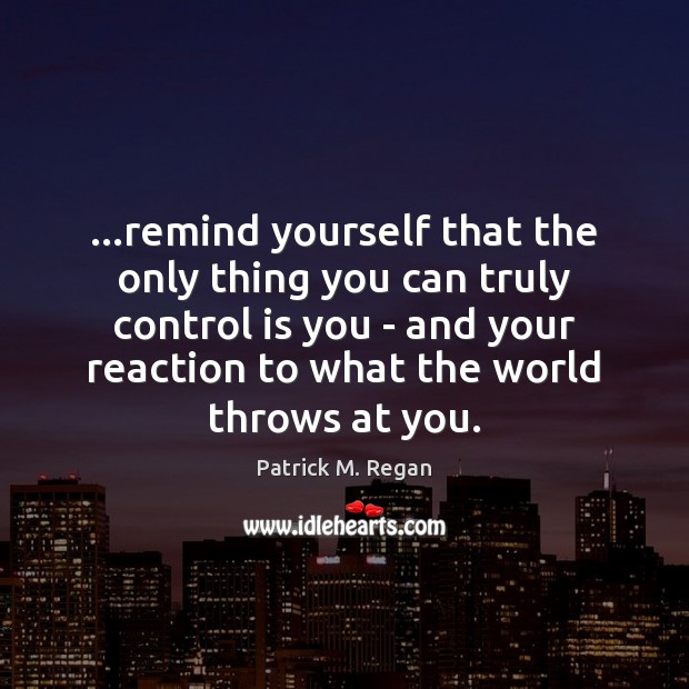 …remind yourself that the only thing you can truly control is you 