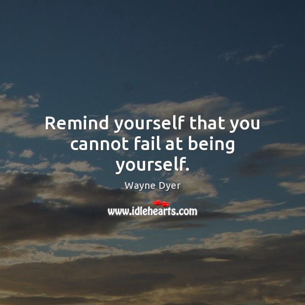 Remind yourself that you cannot fail at being yourself. Image
