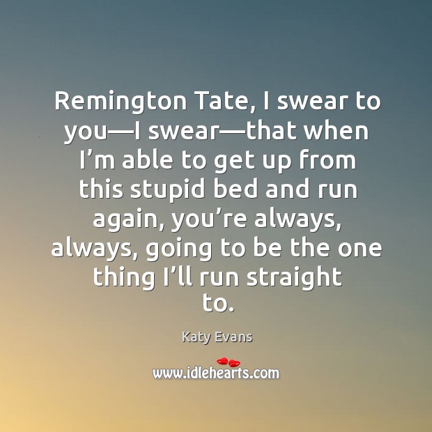 Remington Tate, I swear to you—I swear—that when I’m Katy Evans Picture Quote