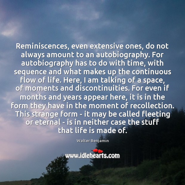 Reminiscences, even extensive ones, do not always amount to an autobiography. For Walter Benjamin Picture Quote