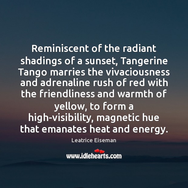 Reminiscent of the radiant shadings of a sunset, Tangerine Tango marries the Leatrice Eiseman Picture Quote