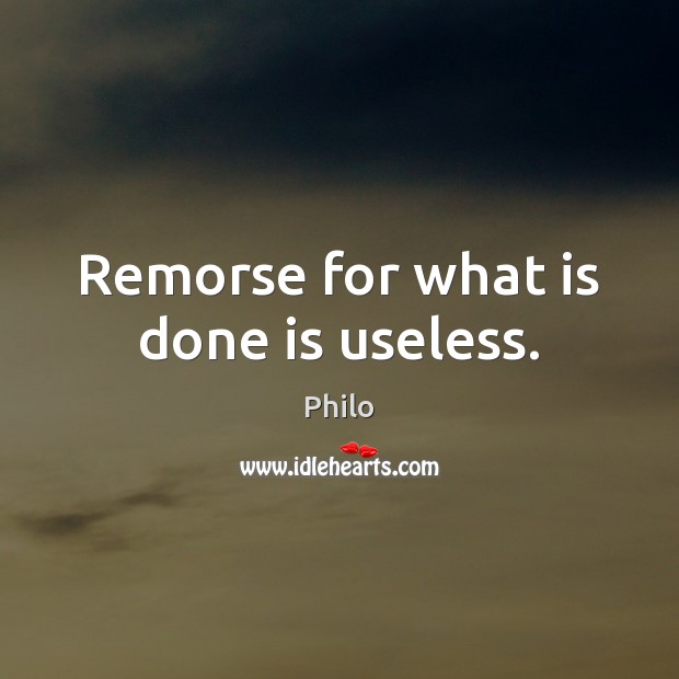 Remorse for what is done is useless. Philo Picture Quote