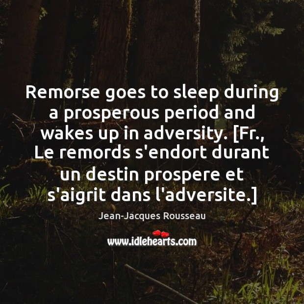 Remorse goes to sleep during a prosperous period and wakes up in Jean-Jacques Rousseau Picture Quote