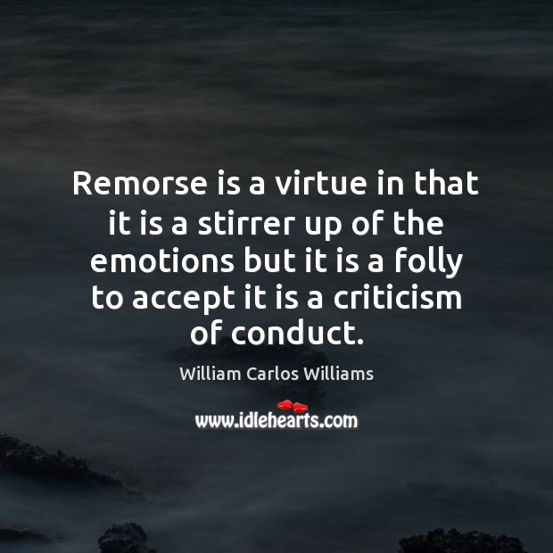 Remorse is a virtue in that it is a stirrer up of William Carlos Williams Picture Quote