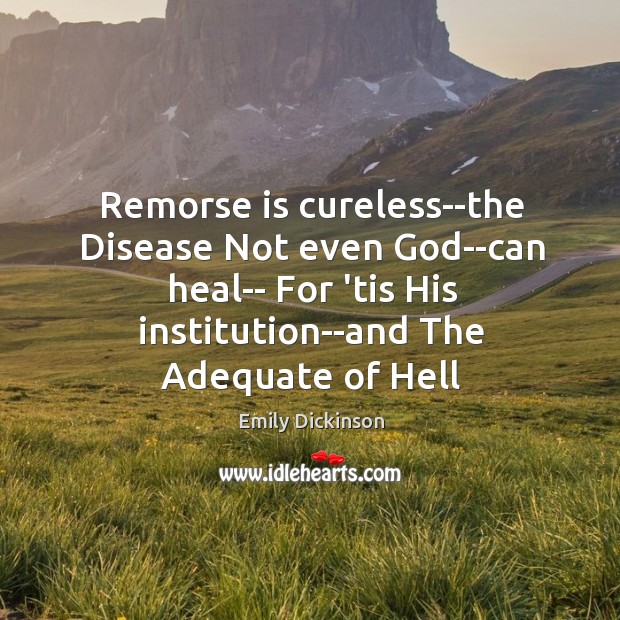 Remorse is cureless–the Disease Not even God–can heal– For ’tis His institution–and Heal Quotes Image