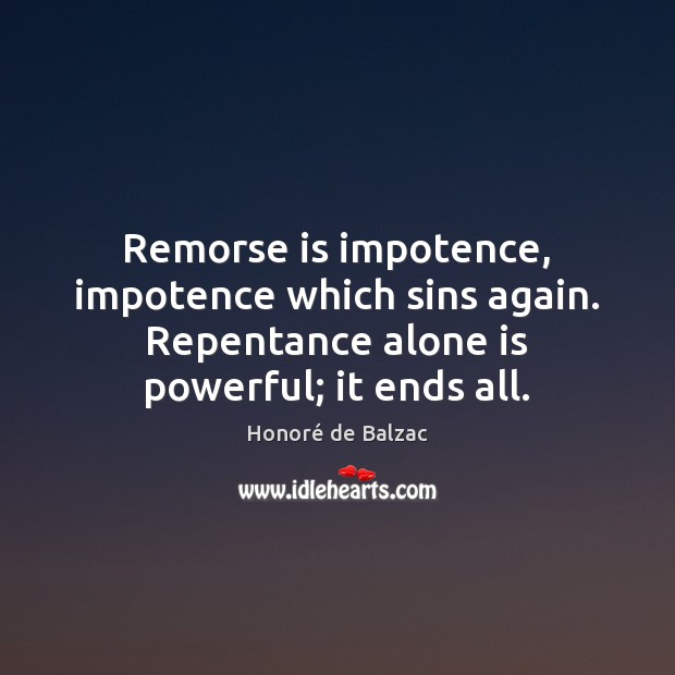 Remorse is impotence, impotence which sins again. Repentance alone is powerful; it Image