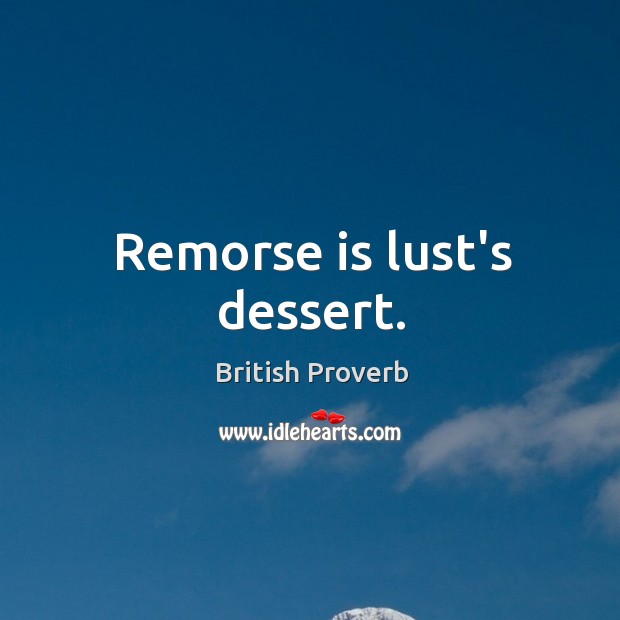 Remorse is lust’s dessert. British Proverbs Image