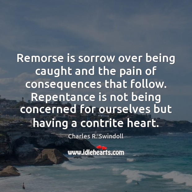Remorse is sorrow over being caught and the pain of consequences that Charles R. Swindoll Picture Quote