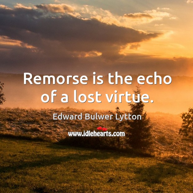 Remorse is the echo of a lost virtue. Image