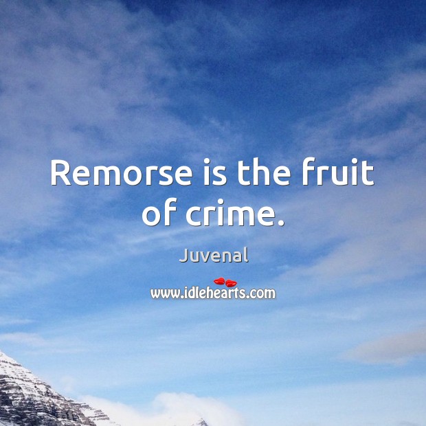 Remorse is the fruit of crime. Image