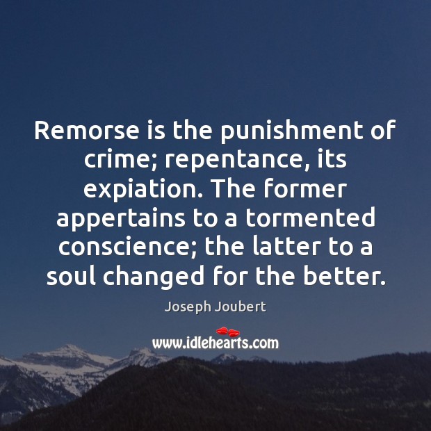 Remorse is the punishment of crime; repentance, its expiation. The former appertains Joseph Joubert Picture Quote