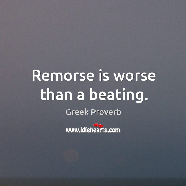 Remorse is worse than a beating. Greek Proverbs Image