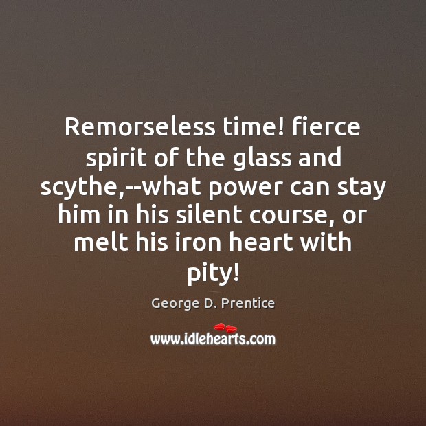 Remorseless time! fierce spirit of the glass and scythe,–what power can George D. Prentice Picture Quote