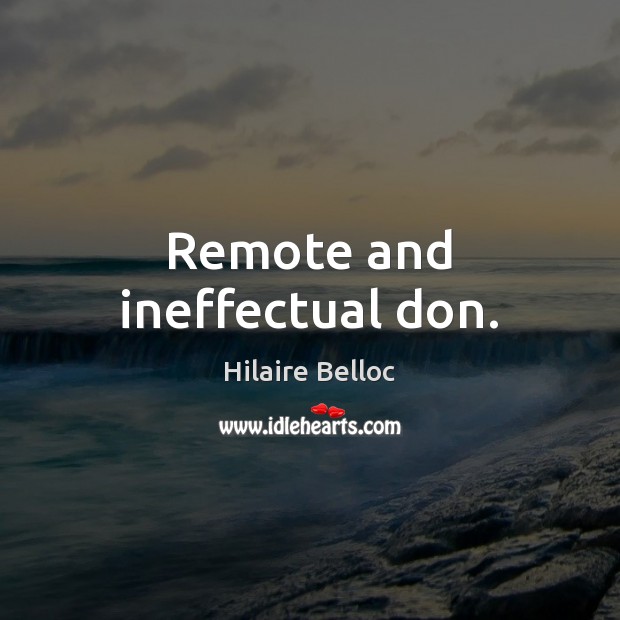 Remote and ineffectual don. Hilaire Belloc Picture Quote