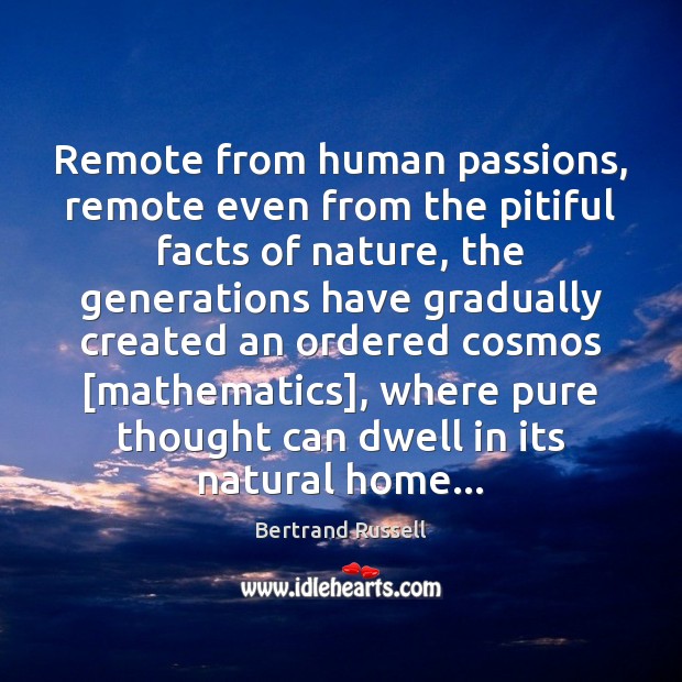 Remote from human passions, remote even from the pitiful facts of nature, Bertrand Russell Picture Quote