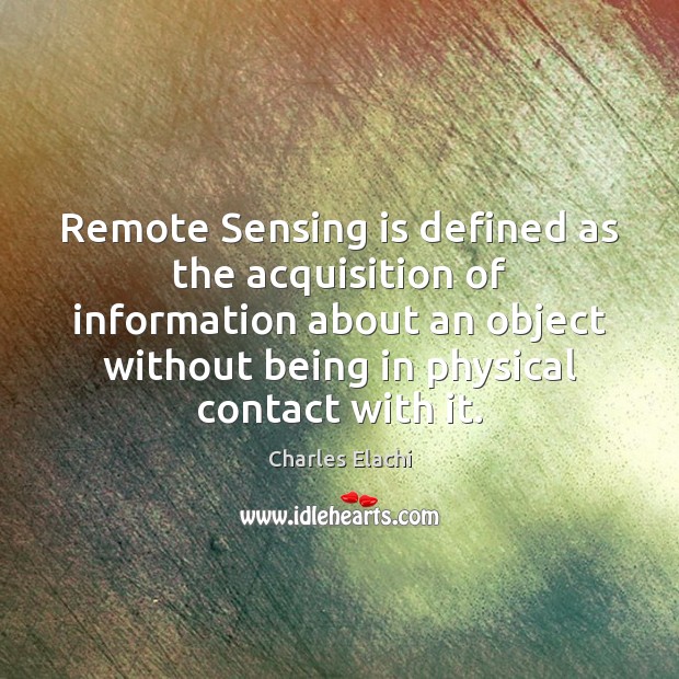 Remote Sensing is defined as the acquisition of information about an object Charles Elachi Picture Quote
