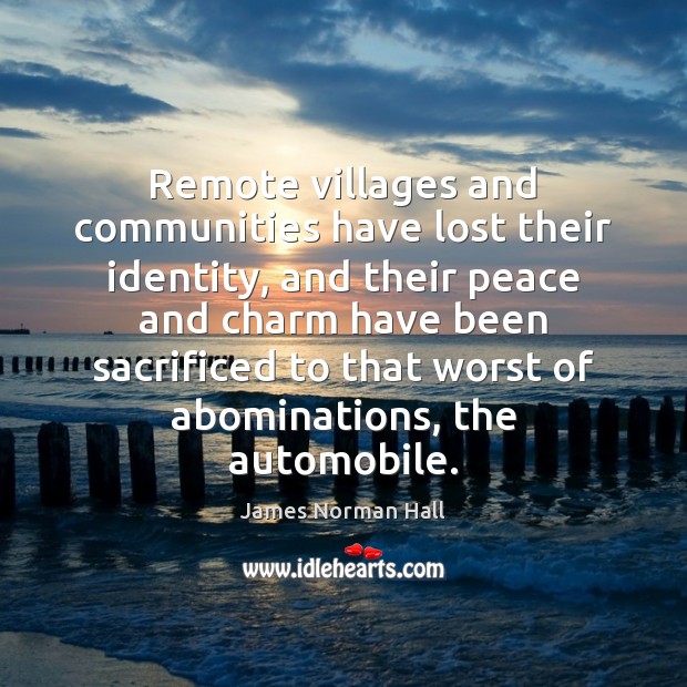 Remote villages and communities have lost their identity, and their peace and James Norman Hall Picture Quote