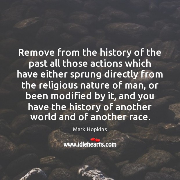 Remove from the history of the past all those actions which have Mark Hopkins Picture Quote