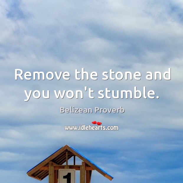 Remove the stone and you won’t stumble. Belizean Proverbs Image