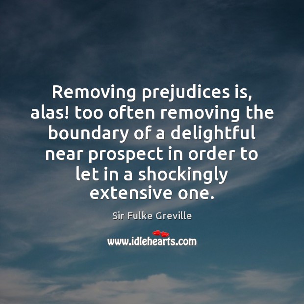 Removing prejudices is, alas! too often removing the boundary of a delightful Image