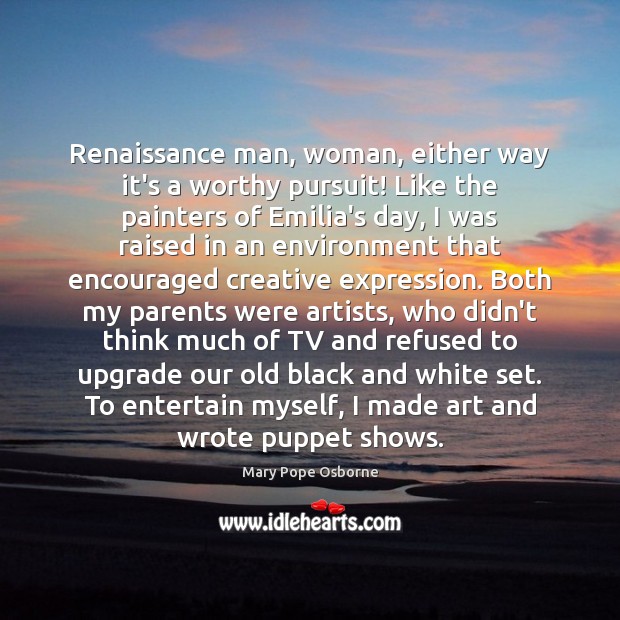 Renaissance man, woman, either way it’s a worthy pursuit! Like the painters Mary Pope Osborne Picture Quote