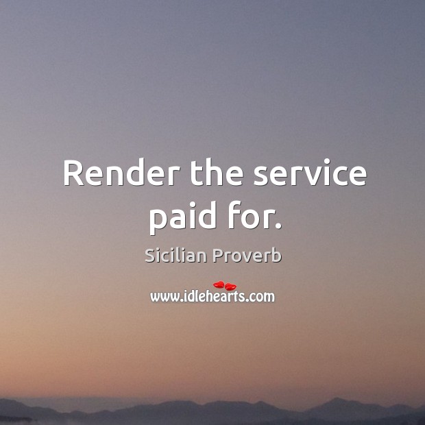 Render the service paid for. Sicilian Proverbs Image