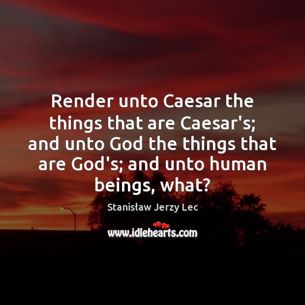 Render unto Caesar the things that are Caesar’s; and unto God the Image