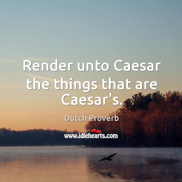Render unto caesar the things that are caesar’s. Dutch Proverbs Image
