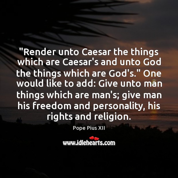 “Render unto Caesar the things which are Caesar’s and unto God the Pope Pius XII Picture Quote