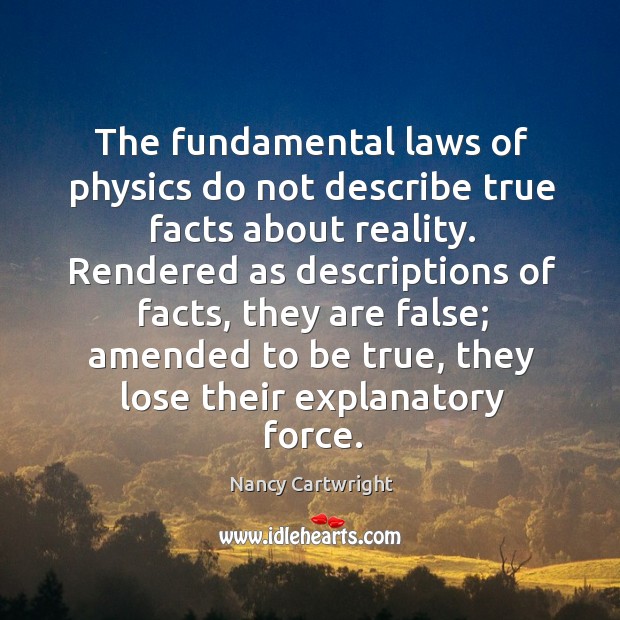 Rendered as descriptions of facts, they are false; amended to be true, they lose their explanatory force. Nancy Cartwright Picture Quote