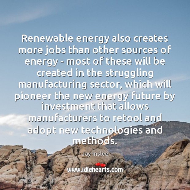 Renewable energy also creates more jobs than other sources of energy – Jay Inslee Picture Quote