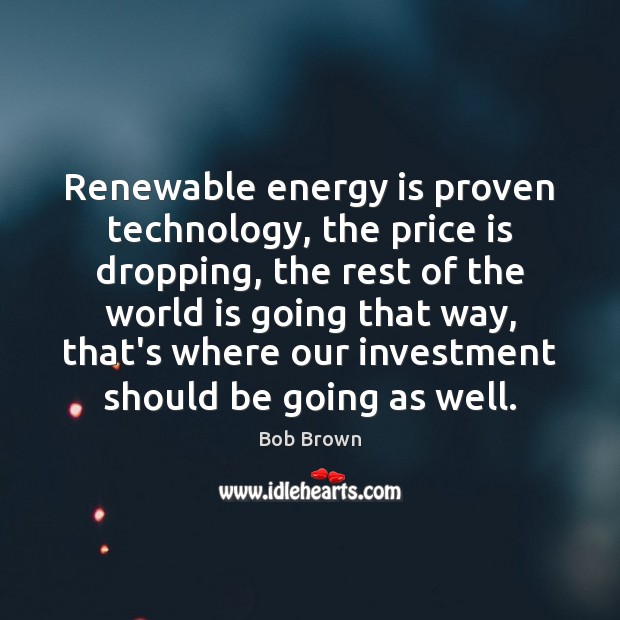 Renewable energy is proven technology, the price is dropping, the rest of Image