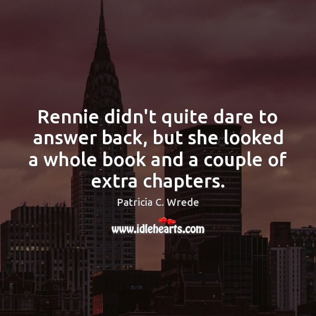 Rennie didn’t quite dare to answer back, but she looked a whole Patricia C. Wrede Picture Quote