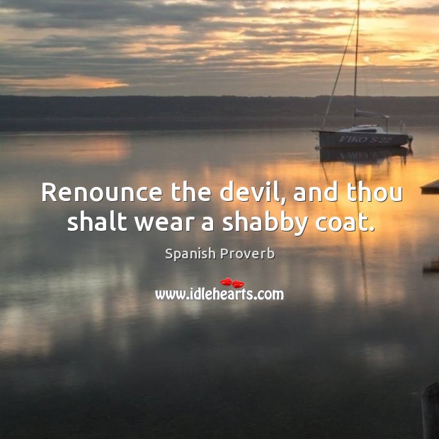 Renounce the devil, and thou shalt wear a shabby coat. Image