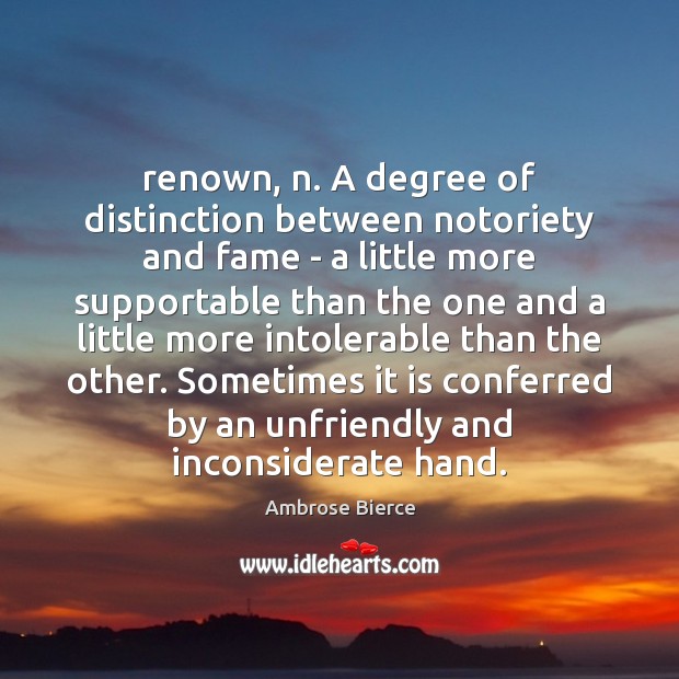 Renown, n. A degree of distinction between notoriety and fame – a Image