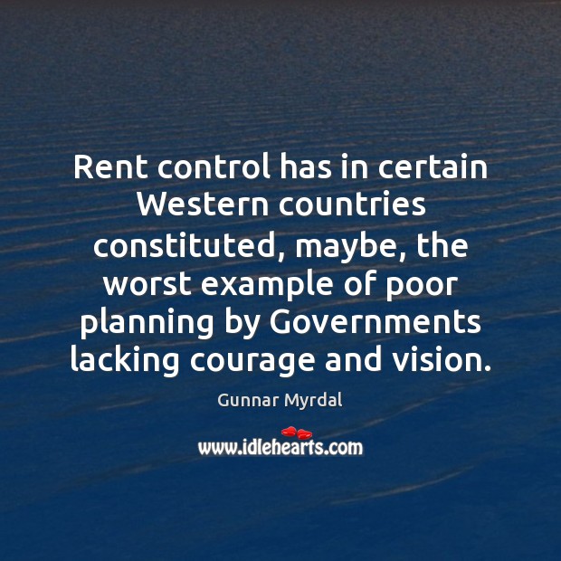 Rent control has in certain Western countries constituted, maybe, the worst example Gunnar Myrdal Picture Quote