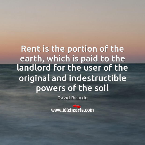Rent is the portion of the earth, which is paid to the David Ricardo Picture Quote