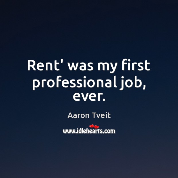 Rent’ was my first professional job, ever. Aaron Tveit Picture Quote