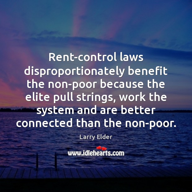 Rent-control laws disproportionately benefit the non-poor because the elite pull strings, work Larry Elder Picture Quote