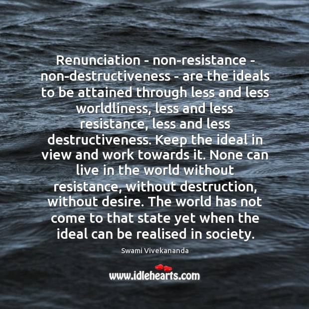 Renunciation – non-resistance – non-destructiveness – are the ideals to be attained Swami Vivekananda Picture Quote