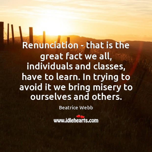 Renunciation – that is the great fact we all, individuals and classes, Beatrice Webb Picture Quote