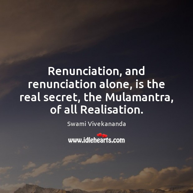 Renunciation, and renunciation alone, is the real secret, the Mulamantra, of all Swami Vivekananda Picture Quote