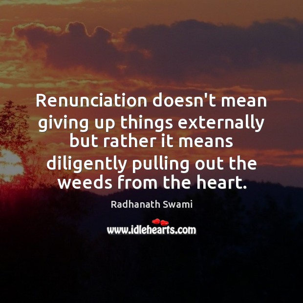 Renunciation doesn’t mean giving up things externally but rather it means diligently Image