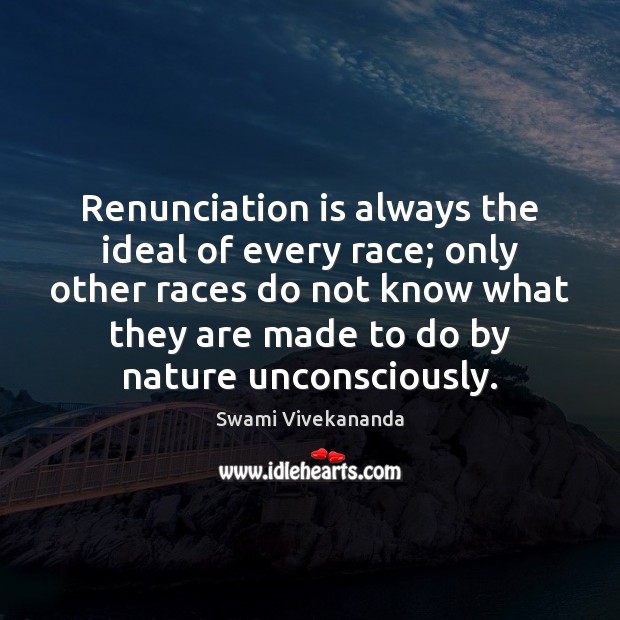 Renunciation is always the ideal of every race; only other races do Swami Vivekananda Picture Quote
