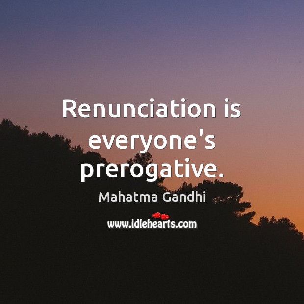 Renunciation is everyone’s prerogative. Image