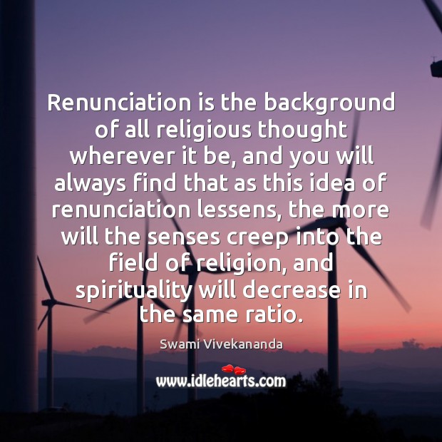 Renunciation is the background of all religious thought wherever it be, and Swami Vivekananda Picture Quote