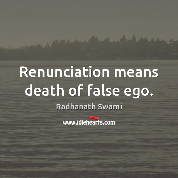Renunciation means death of false ego. Radhanath Swami Picture Quote