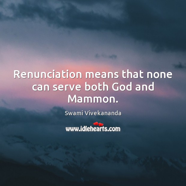 Renunciation means that none can serve both God and Mammon. Image
