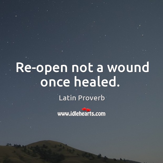 Re-open not a wound once healed. Image
